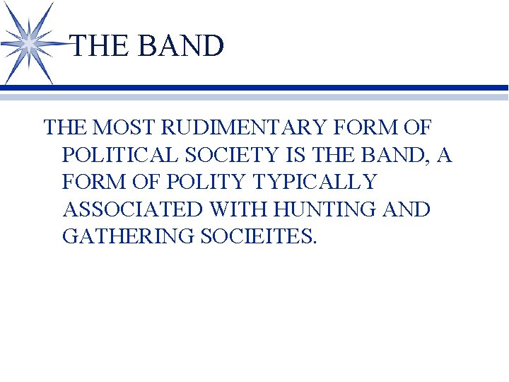 THE BAND THE MOST RUDIMENTARY FORM OF POLITICAL SOCIETY IS THE BAND, A FORM