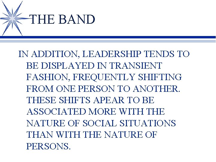 THE BAND IN ADDITION, LEADERSHIP TENDS TO BE DISPLAYED IN TRANSIENT FASHION, FREQUENTLY SHIFTING