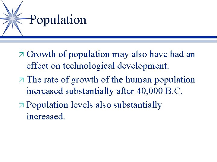 Population Growth of population may also have had an effect on technological development. ä