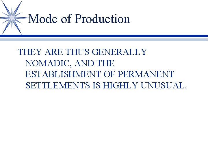 Mode of Production THEY ARE THUS GENERALLY NOMADIC, AND THE ESTABLISHMENT OF PERMANENT SETTLEMENTS