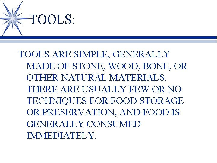 TOOLS: TOOLS ARE SIMPLE, GENERALLY MADE OF STONE, WOOD, BONE, OR OTHER NATURAL MATERIALS.