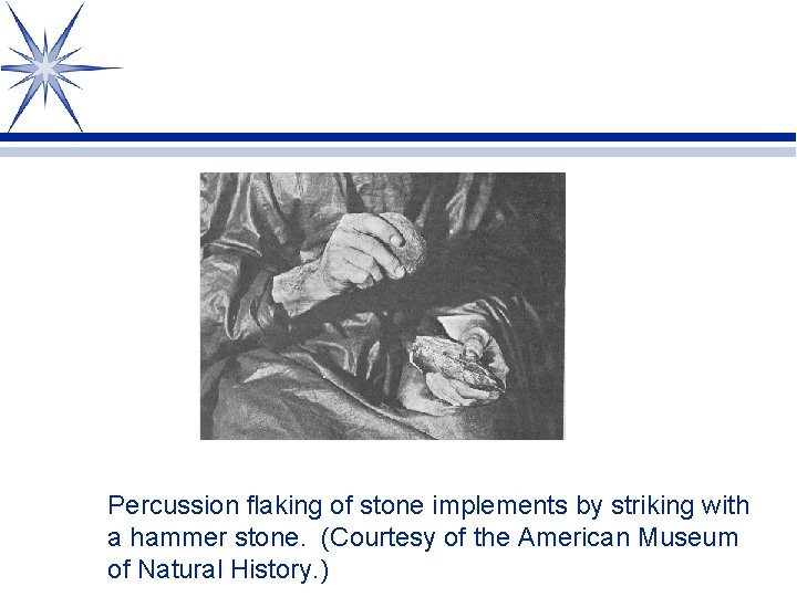 Percussion flaking of stone implements by striking with a hammer stone. (Courtesy of the