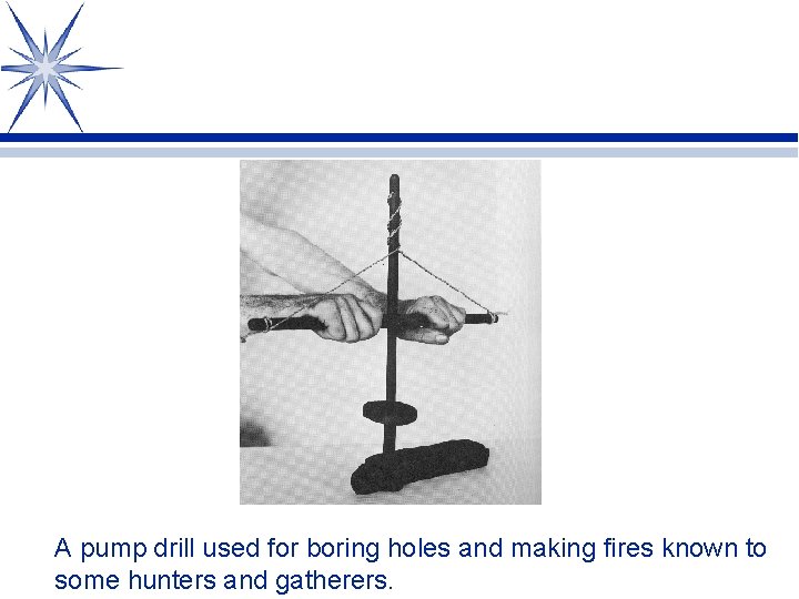 A pump drill used for boring holes and making fires known to some hunters