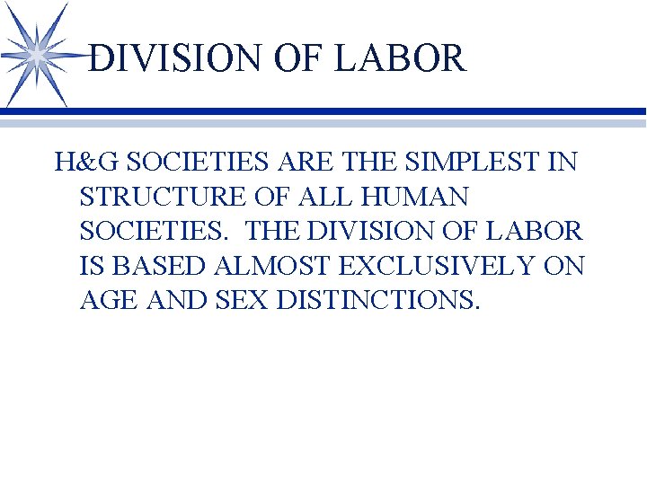 DIVISION OF LABOR H&G SOCIETIES ARE THE SIMPLEST IN STRUCTURE OF ALL HUMAN SOCIETIES.