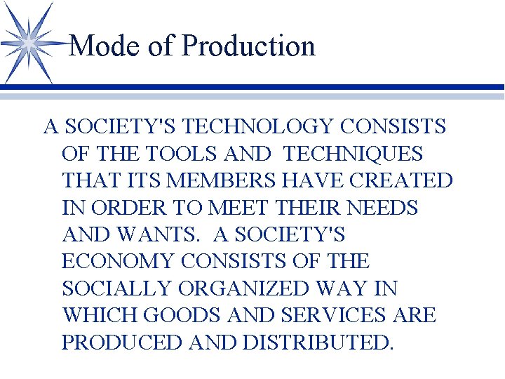 Mode of Production A SOCIETY'S TECHNOLOGY CONSISTS OF THE TOOLS AND TECHNIQUES THAT ITS