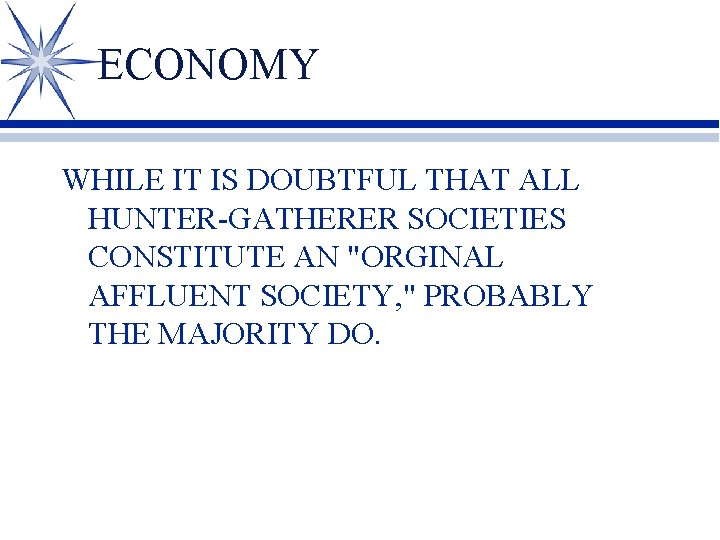 ECONOMY WHILE IT IS DOUBTFUL THAT ALL HUNTER-GATHERER SOCIETIES CONSTITUTE AN "ORGINAL AFFLUENT SOCIETY,