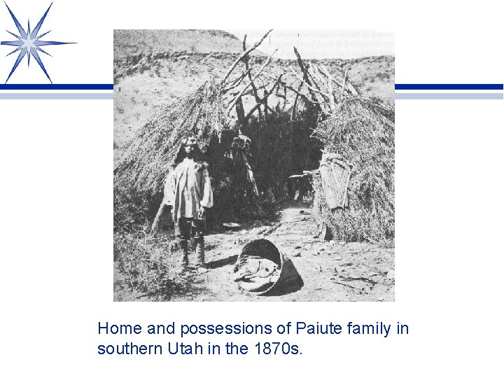 Home and possessions of Paiute family in southern Utah in the 1870 s. 