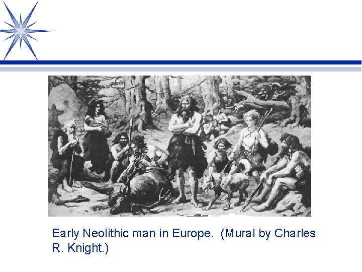 Early Neolithic man in Europe. (Mural by Charles R. Knight. ) 