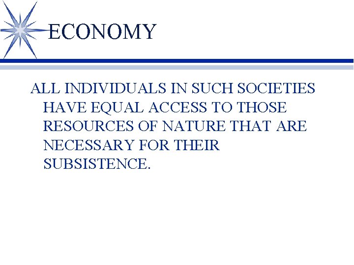 ECONOMY ALL INDIVIDUALS IN SUCH SOCIETIES HAVE EQUAL ACCESS TO THOSE RESOURCES OF NATURE