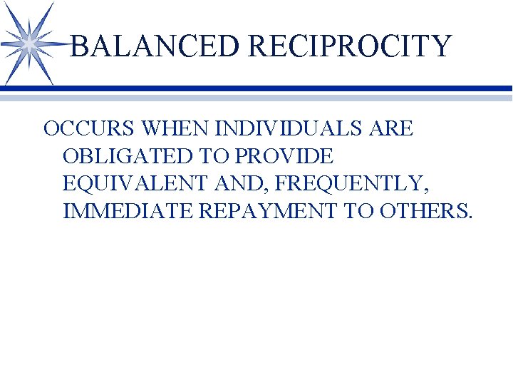 BALANCED RECIPROCITY OCCURS WHEN INDIVIDUALS ARE OBLIGATED TO PROVIDE EQUIVALENT AND, FREQUENTLY, IMMEDIATE REPAYMENT