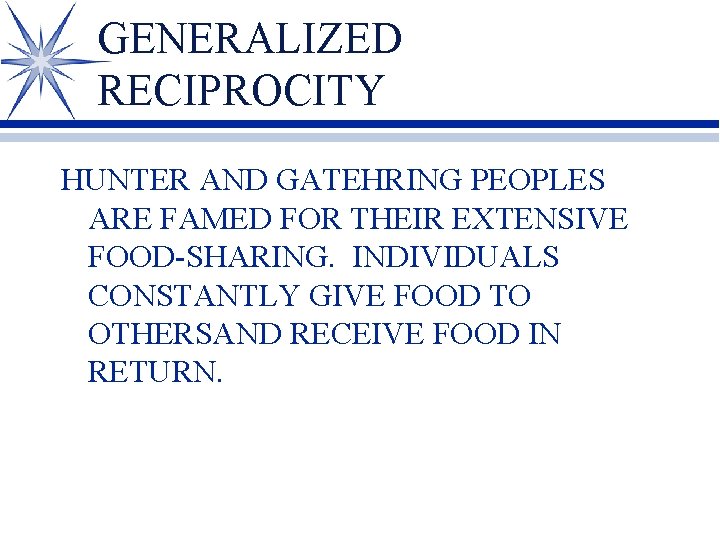 GENERALIZED RECIPROCITY HUNTER AND GATEHRING PEOPLES ARE FAMED FOR THEIR EXTENSIVE FOOD-SHARING. INDIVIDUALS CONSTANTLY