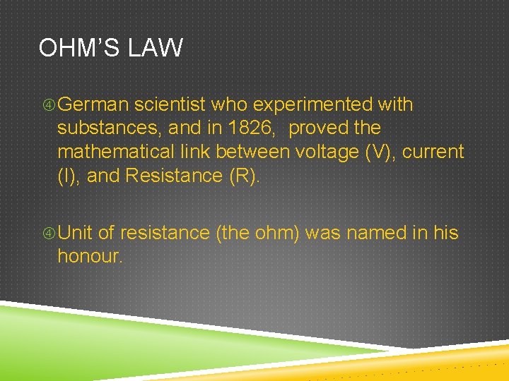 OHM’S LAW German scientist who experimented with substances, and in 1826, proved the mathematical