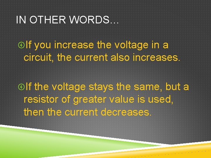 IN OTHER WORDS… If you increase the voltage in a circuit, the current also