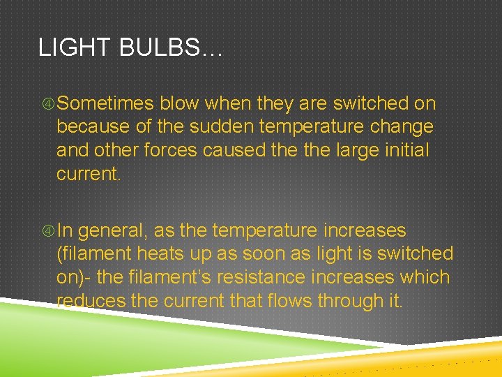 LIGHT BULBS… Sometimes blow when they are switched on because of the sudden temperature