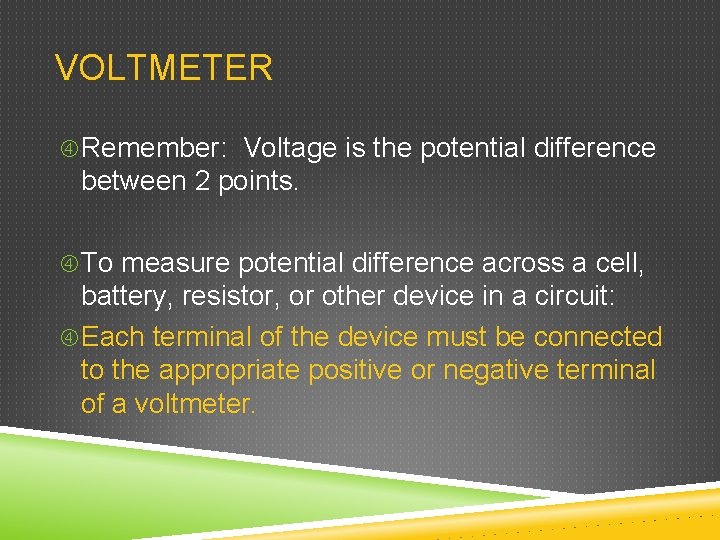 VOLTMETER Remember: Voltage is the potential difference between 2 points. To measure potential difference