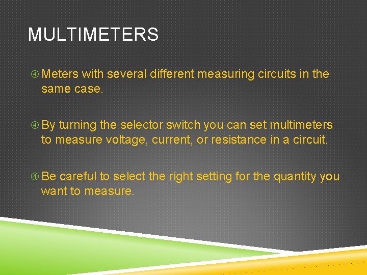 MULTIMETERS Meters with several different measuring circuits in the same case. By turning the