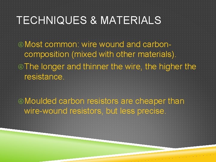 TECHNIQUES & MATERIALS Most common: wire wound and carbon- composition (mixed with other materials).