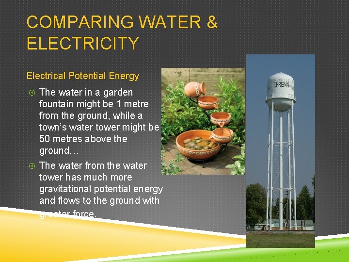 COMPARING WATER & ELECTRICITY Electrical Potential Energy The water in a garden fountain might