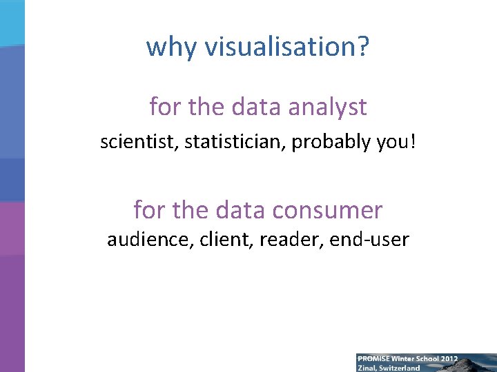 why visualisation? for the data analyst scientist, statistician, probably you! for the data consumer