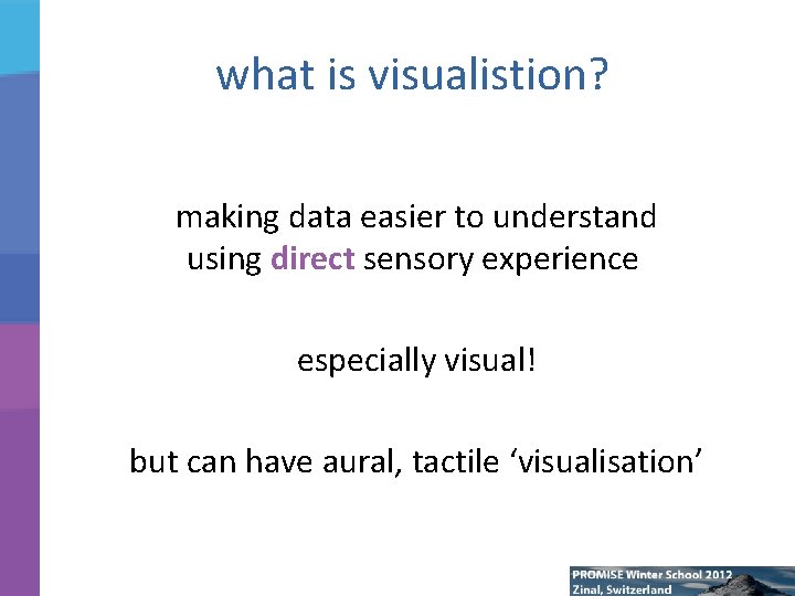 what is visualistion? making data easier to understand using direct sensory experience especially visual!