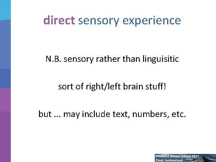 direct sensory experience N. B. sensory rather than linguisitic sort of right/left brain stuff!