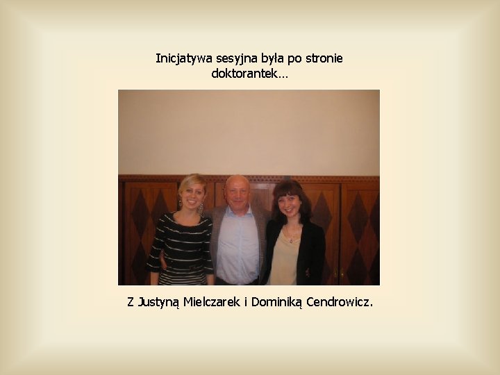 Inicjatywa sesyjna była po stronie doktorantek… Z Justyną Mielczarek i Dominiką Cendrowicz. 