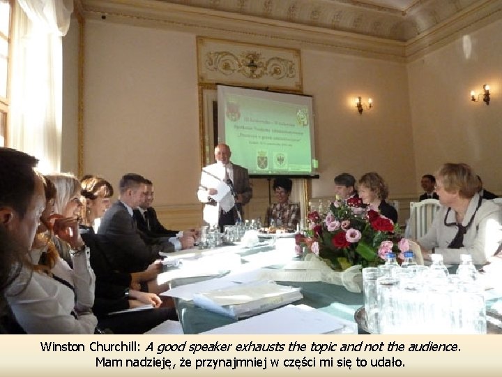 Winston Churchill: A good speaker exhausts the topic and not the audience. Mam nadzieję,