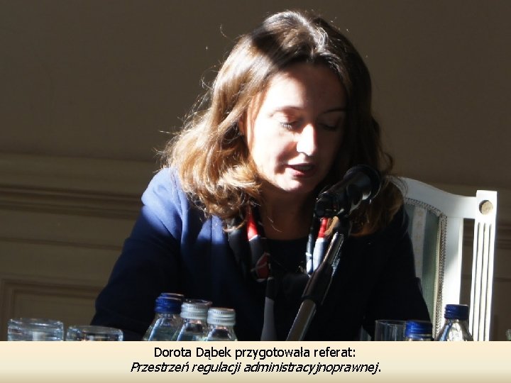 Dorota Dąbek przygotowała referat: Przestrzeń regulacji administracyjnoprawnej. 