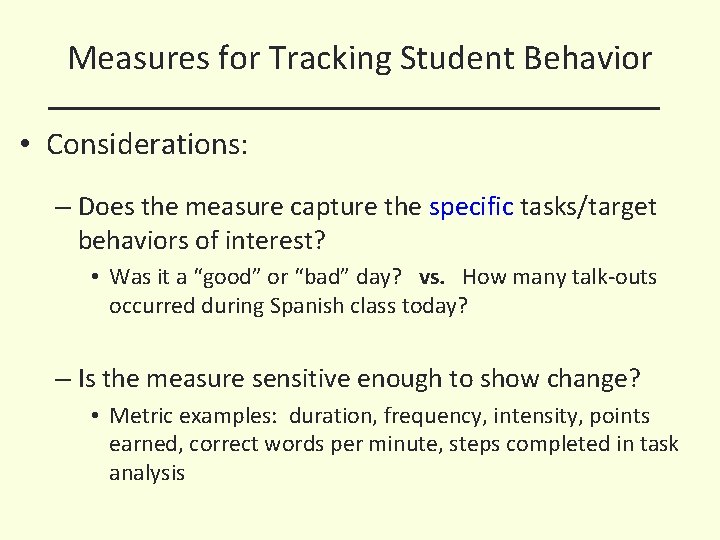 Measures for Tracking Student Behavior • Considerations: – Does the measure capture the specific