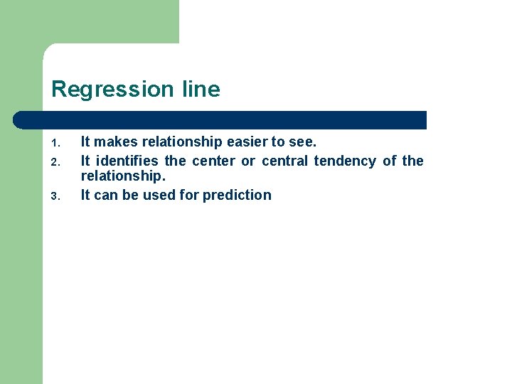 Regression line 1. 2. 3. It makes relationship easier to see. It identifies the