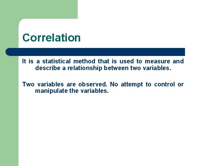 Correlation It is a statistical method that is used to measure and describe a