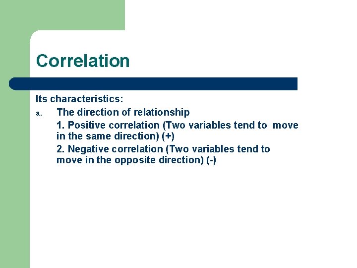 Correlation Its characteristics: a. The direction of relationship 1. Positive correlation (Two variables tend