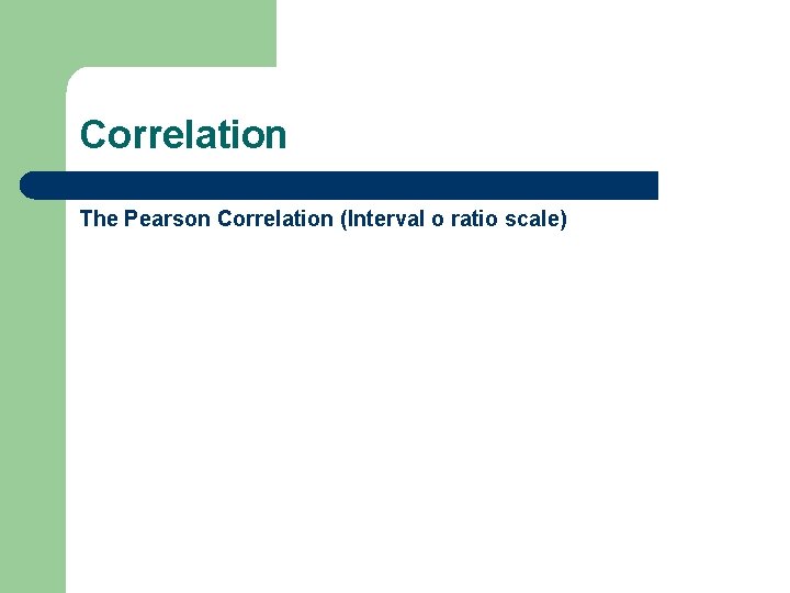 Correlation The Pearson Correlation (Interval o ratio scale) 