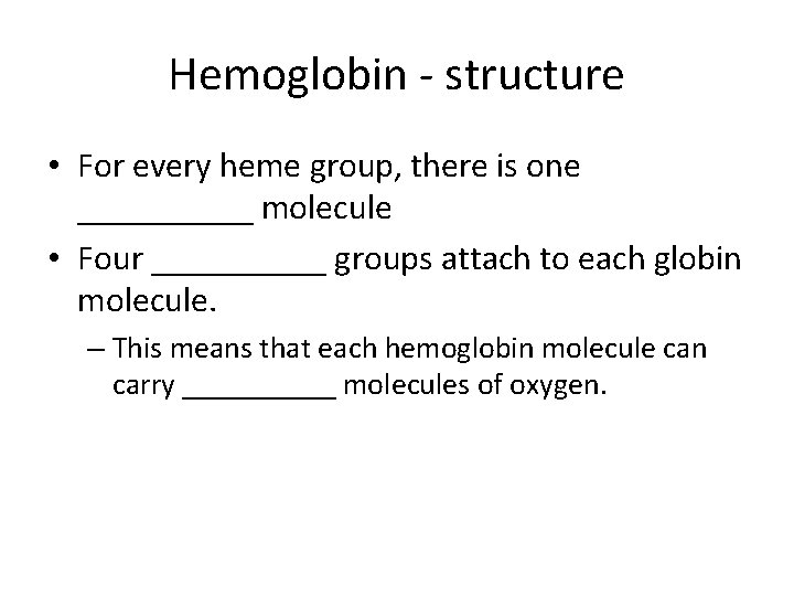 Hemoglobin - structure • For every heme group, there is one _____ molecule •