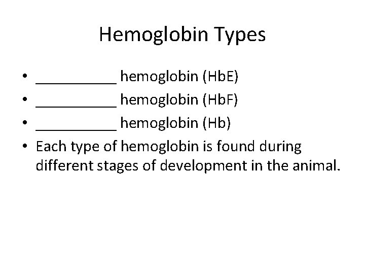 Hemoglobin Types • • _____ hemoglobin (Hb. E) _____ hemoglobin (Hb. F) _____ hemoglobin