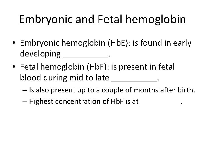 Embryonic and Fetal hemoglobin • Embryonic hemoglobin (Hb. E): is found in early developing