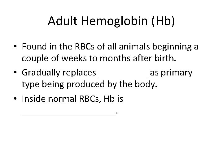 Adult Hemoglobin (Hb) • Found in the RBCs of all animals beginning a couple