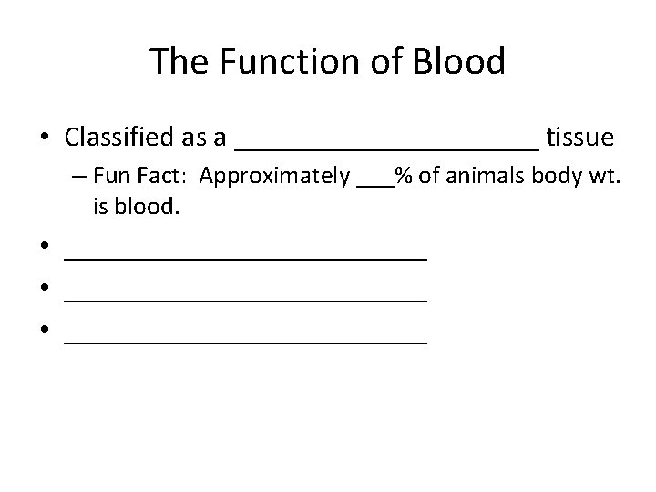 The Function of Blood • Classified as a ___________ tissue – Fun Fact: Approximately