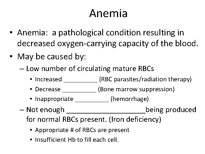 Anemia • Anemia: a pathological condition resulting in decreased oxygen-carrying capacity of the blood.