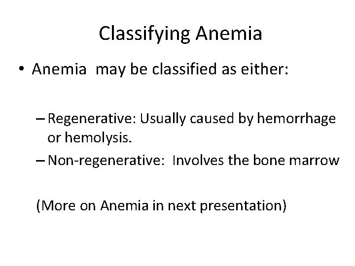 Classifying Anemia • Anemia may be classified as either: – Regenerative: Usually caused by