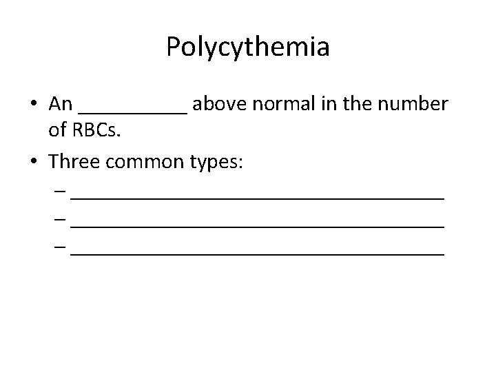 Polycythemia • An _____ above normal in the number of RBCs. • Three common