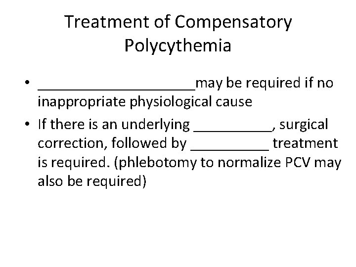 Treatment of Compensatory Polycythemia • __________may be required if no inappropriate physiological cause •