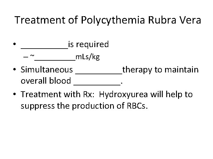 Treatment of Polycythemia Rubra Vera • _____is required – ~_____m. Ls/kg • Simultaneous _____therapy