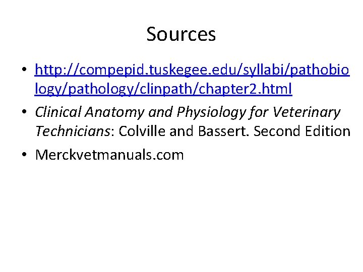 Sources • http: //compepid. tuskegee. edu/syllabi/pathobio logy/pathology/clinpath/chapter 2. html • Clinical Anatomy and Physiology