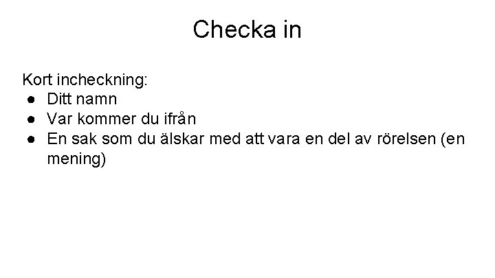 Checka in Kort incheckning: ● Ditt namn ● Var kommer du ifrån ● En