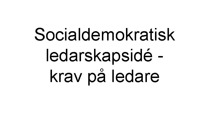 Socialdemokratisk ledarskapsidé krav på ledare 