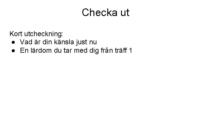 Checka ut Kort utcheckning: ● Vad är din känsla just nu ● En lärdom