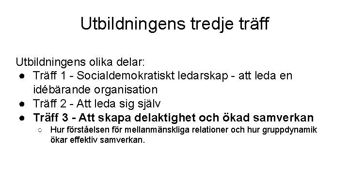 Utbildningens tredje träff Utbildningens olika delar: ● Träff 1 - Socialdemokratiskt ledarskap - att