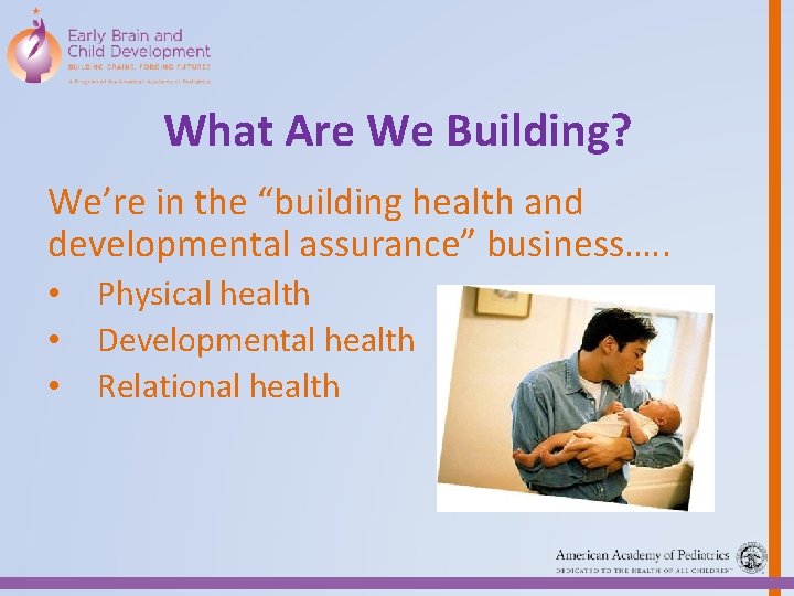 What Are We Building? We’re in the “building health and developmental assurance” business…. .