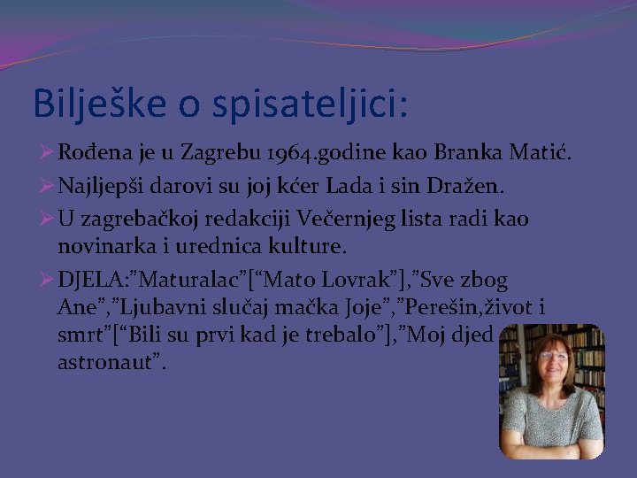 Bilješke o spisateljici: Ø Rođena je u Zagrebu 1964. godine kao Branka Matić. Ø